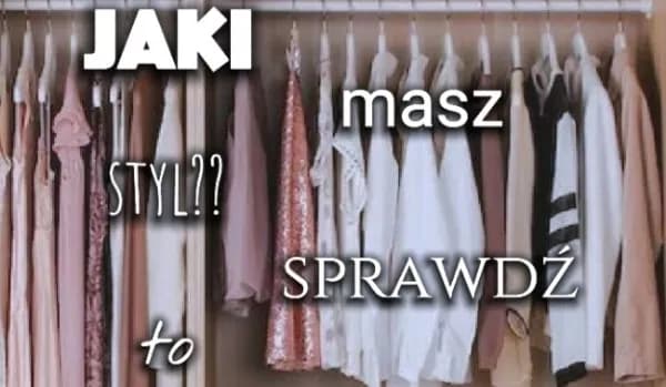Quiz: Jaki masz styl? Sprawdź i dopasuj go do swojego życia już dziś! Quiz: Jaki masz styl? Sprawdź i dopasuj go do swojego życia już dziś!